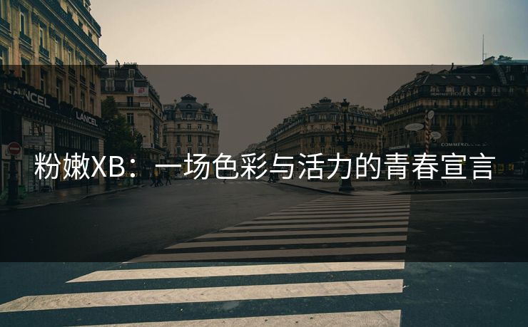 粉嫩XB：一场色彩与活力的青春宣言