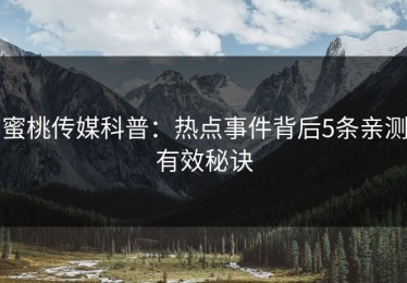 蜜桃传媒科普：热点事件背后5条亲测有效秘诀