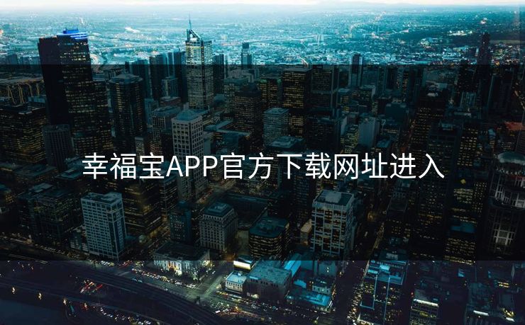 幸福宝APP官方下载网址进入