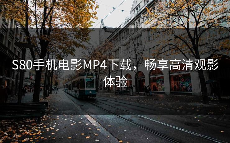 S80手机电影MP4下载，畅享高清观影体验